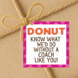 INSTANT DOWNLOAD Donut Know What We'd Do Without A Coach Like You Gift Tags 2.5x2.5