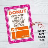 INSTANT DOWNLOAD Donut Know What We'D Do Without An Employee Like You Gift Card Holder 5x7