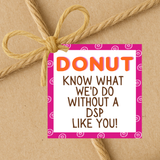 INSTANT DOWNLOAD Donut Know What We'd Do Without A DSP Like You Gift Tags 2.5x2.5