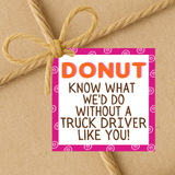 INSTANT DOWNLOAD Donut Know What We'd Do Without A Truck Driver Like You Gift Tags 2.5x2.5