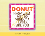 INSTANT DOWNLOAD Donut Know What We'd Do Without A Father Like You Square Gift Tags 2.5x2.5